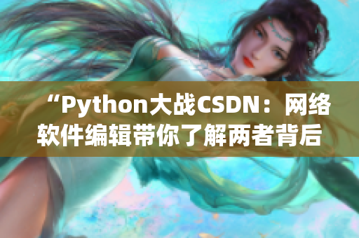 “Python大战CSDN：网络软件编辑带你了解两者背后的争斗”