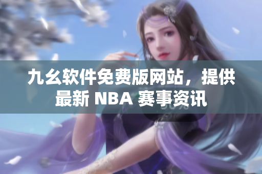 九幺软件免费版网站，提供最新 NBA 赛事资讯