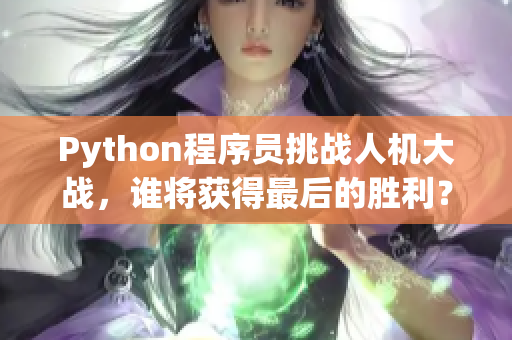 Python程序员挑战人机大战，谁将获得最后的胜利？