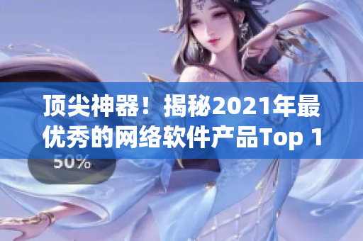 顶尖神器！揭秘2021年最优秀的网络软件产品Top 10