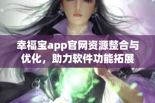 幸福宝app官网资源整合与优化，助力软件功能拓展