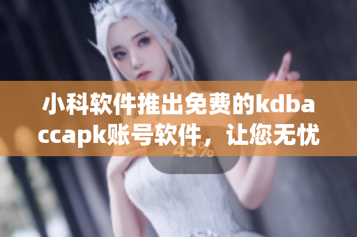 小科软件推出免费的kdbaccapk账号软件，让您无忧管理账目