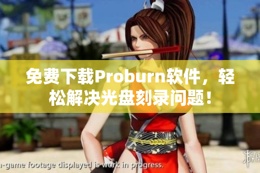 免费下载Proburn软件，轻松解决光盘刻录问题！