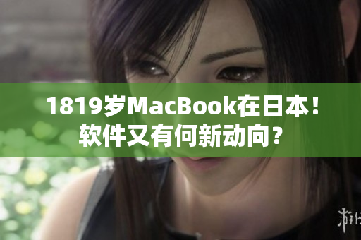 1819岁MacBook在日本！软件又有何新动向？