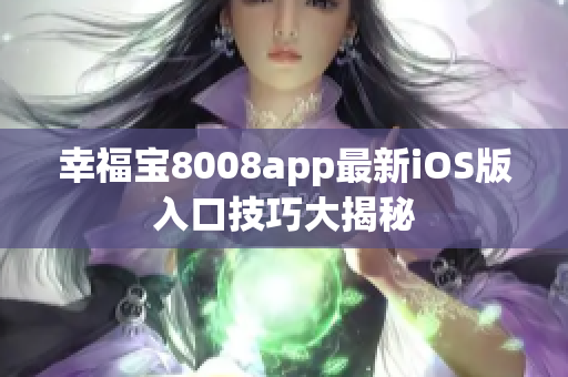 幸福宝8008app最新iOS版入口技巧大揭秘