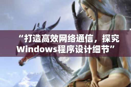 “打造高效网络通信，探究Windows程序设计细节”