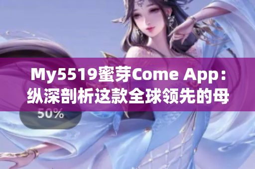 My5519蜜芽Come App：纵深剖析这款全球领先的母婴电商平台软件