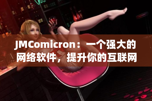 JMComicron：一个强大的网络软件，提升你的互联网体验