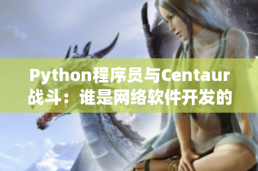 Python程序员与Centaur战斗：谁是网络软件开发的王者？