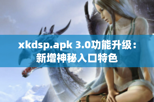 xkdsp.apk 3.0功能升级：新增神秘入口特色