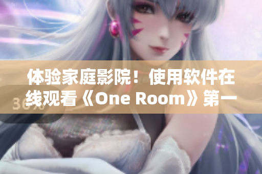 体验家庭影院！使用软件在线观看《One Room》第一季动漫