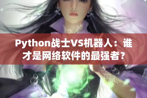 Python战士VS机器人：谁才是网络软件的最强者？