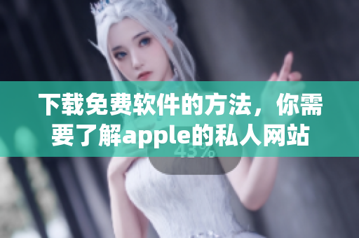 下载免费软件的方法，你需要了解apple的私人网站