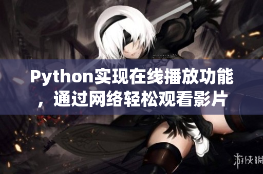 Python实现在线播放功能，通过网络轻松观看影片