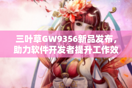 三叶草GW9356新品发布，助力软件开发者提升工作效率