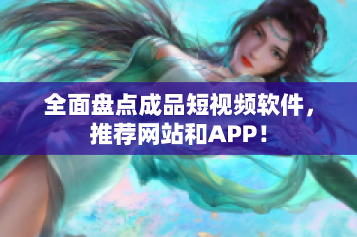 全面盘点成品短视频软件，推荐网站和APP！