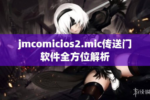 jmcomicios2.mic传送门软件全方位解析