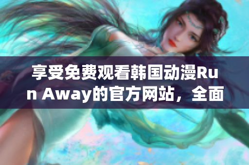 享受免费观看韩国动漫Run Away的官方网站，全面涵盖原创剧集和精彩内容