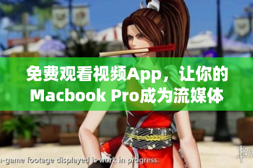 免费观看视频App，让你的Macbook Pro成为流媒体娱乐利器！