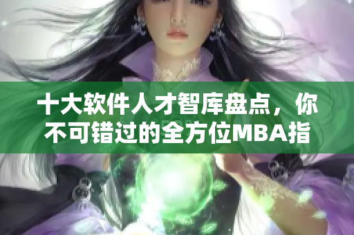 十大软件人才智库盘点，你不可错过的全方位MBA指南