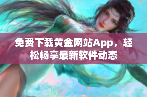 免费下载黄金网站App，轻松畅享最新软件动态