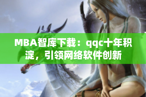 MBA智库下载：qqc十年积淀，引领网络软件创新