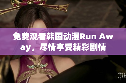 免费观看韩国动漫Run Away，尽情享受精彩剧情