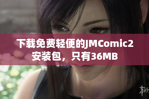 下载免费轻便的JMComic2安装包，只有36MB