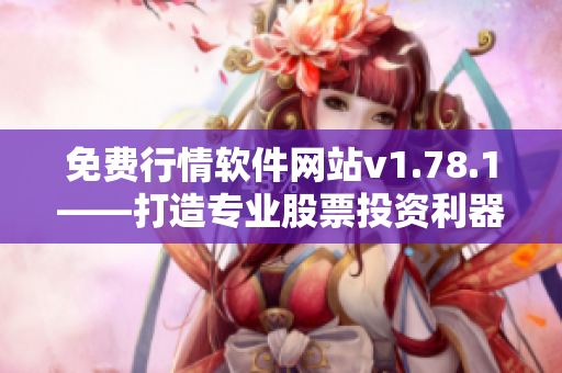 免费行情软件网站v1.78.1——打造专业股票投资利器