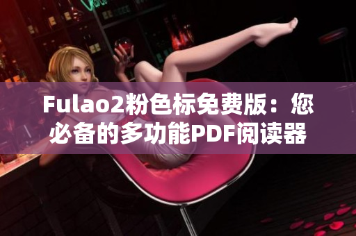 Fulao2粉色标免费版：您必备的多功能PDF阅读器