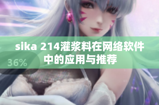 sika 214灌浆料在网络软件中的应用与推荐