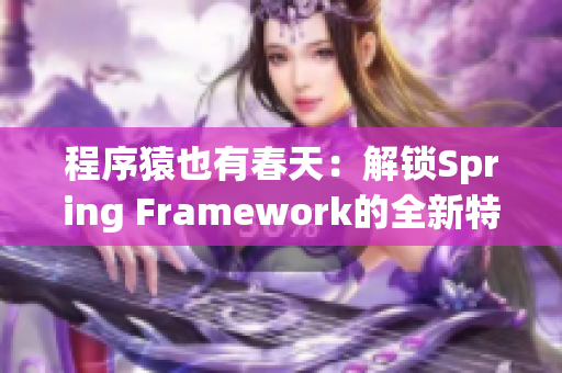 程序猿也有春天：解锁Spring Framework的全新特性