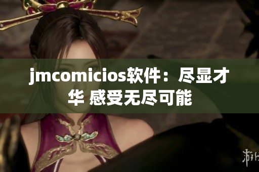 jmcomicios软件：尽显才华 感受无尽可能