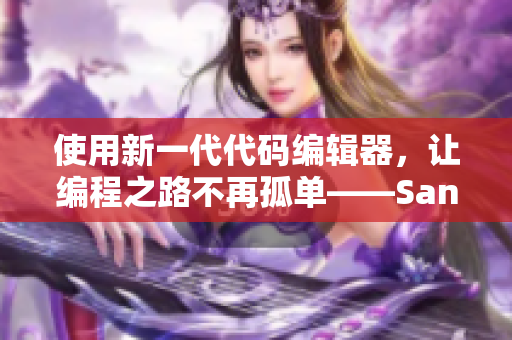 使用新一代代码编辑器，让编程之路不再孤单——Sana的歌词启示录