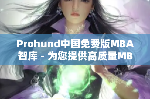 Prohund中国免费版MBA智库 - 为您提供高质量MBA教育资源的神器!