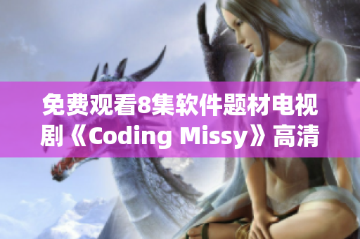 免费观看8集软件题材电视剧《Coding Missy》高清资源报道