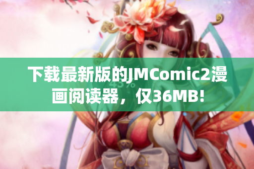 下载最新版的JMComic2漫画阅读器，仅36MB!