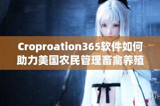 Croproation365软件如何助力美国农民管理畜禽养殖？