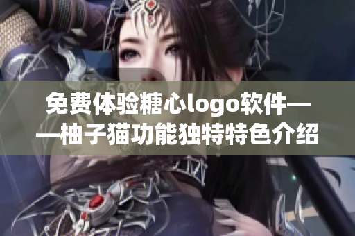 免费体验糖心logo软件——柚子猫功能独特特色介绍