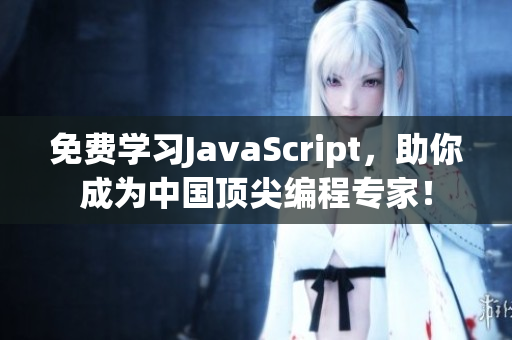 免费学习JavaScript，助你成为中国顶尖编程专家！