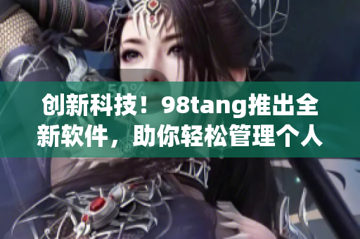 创新科技！98tang推出全新软件，助你轻松管理个人日程