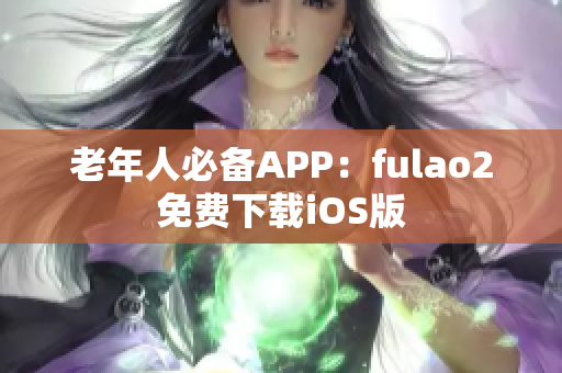 老年人必备APP：fulao2免费下载iOS版