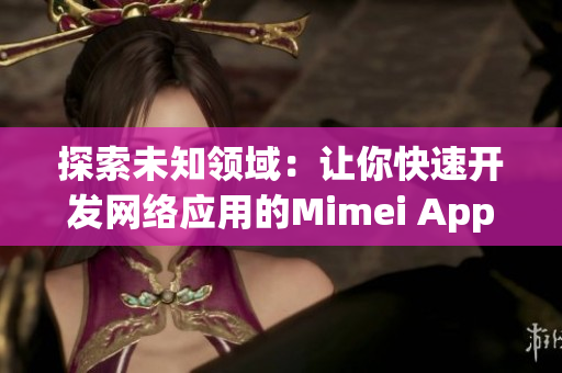 探索未知领域：让你快速开发网络应用的Mimei App