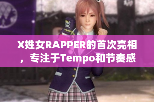 X姓女RAPPER的首次亮相，专注于Tempo和节奏感。