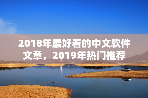 2018年最好看的中文软件文章，2019年热门推荐