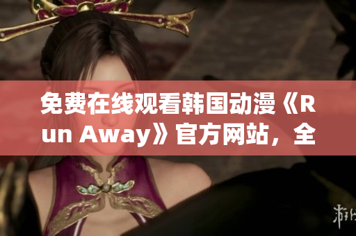 免费在线观看韩国动漫《Run Away》官方网站，全新故事惊险刺激！