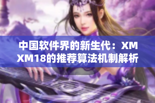 中国软件界的新生代：XMXM18的推荐算法机制解析