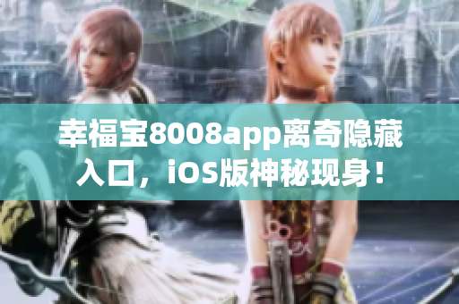 幸福宝8008app离奇隐藏入口，iOS版神秘现身！