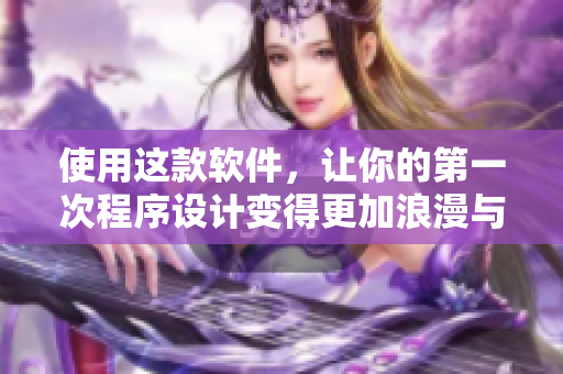 使用这款软件，让你的第一次程序设计变得更加浪漫与畅快