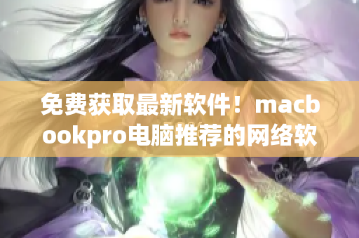 免费获取最新软件！macbookpro电脑推荐的网络软件分享网站